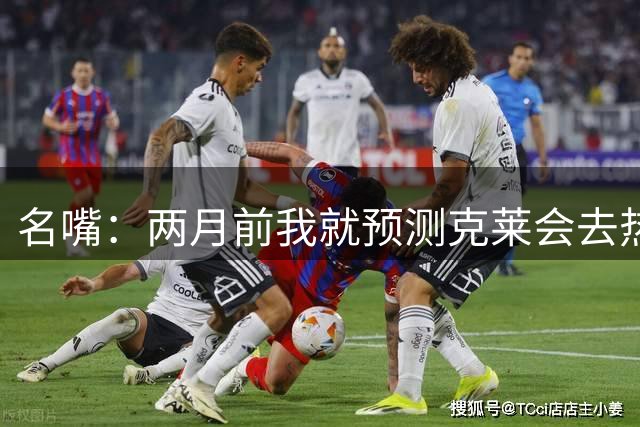 名嘴：两月前我就预测克莱会去热火 现在他们有射手群了&配置很棒