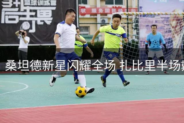 桑坦德新星闪耀全场 扎比里半场戴帽创纪录