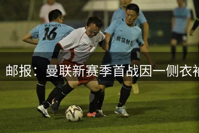 邮报：曼联新赛季首战因一侧衣袖没印上英超官方袖标而违规